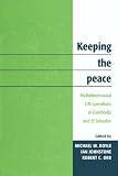 Doyle, Michael W.: Keeping the Peace : Multidimensional U. N. Operations in Cambodia and El Salvador