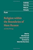 Kant, Immanuel: Religion Within the Boundaries of Mere Reason: And Other Writings Kant, Immanuel: Religion Within the Boundaries of Mere Reason: And Other Writings