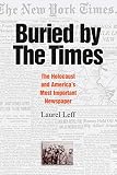 Leff, Laurel: Buried By The Times: The Holocaust And America's Most Important Newspaper Leff, Laurel: Buried By The Times: The Holocaust And America's Most Important Newspaper