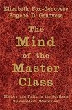 Fox-Genovese, Elizabeth: The Mind of the Master Class: History And Faith in the Southern Slaveholders' Worldview