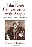 Harkness, Deborah E.: John Dee's Conversations with Angels : Cabala, Alchemy, and the End of Nature Harkness, Deborah E.: John Dee's Conversations with Angels : Cabala, Alchemy, and the End of Nature
