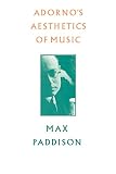 Paddison, Max: Adorno's Aesthetics of Music Paddison, Max: Adorno's Aesthetics of Music