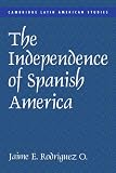 The Independence of Spanish America (0521626730) by Rodríguez O, Jaime E. Rodríguez O, Jaime E.: The Independence of Spanish America