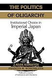 Ramseyer, J. Mark: The Politics of Oligarchy: Institutional Choice in Imperial Japan Ramseyer, J. Mark: The Politics of Oligarchy: Institutional Choice in Imperial Japan