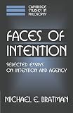 Bratman, Michael E.: Faces of Intention : Selected Essays on Intention and Agency Bratman, Michael E.: Faces of Intention : Selected Essays on Intention and Agency
