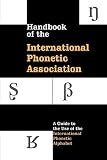 International Phonetic Association: Handbook of the International Phoenetic Association: A Guide to the Use of the International Phonetic Alphabet International Phonetic Association: Handbook of the International Phoenetic Association: A Guide to the Use of the International Phonetic Alphabet