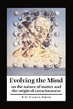 Cairns-Smith, A. Graham: Evolving the Mind : On the Nature of Matter and the Origin of Consciousness Cairns-Smith, A. Graham: Evolving the Mind : On the Nature of Matter and the Origin of Consciousness