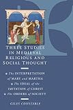 Constable, Giles: Three Studies in Medieval Religious and Social Thought : The Interpretation of Mary and Martha, the Ideal of the Imitation of Christ, the Orders of Society Constable, Giles: Three Studies in Medieval Religious and Social Thought : The Interpretation of Mary and Martha, the Ideal of the Imitation of Christ, the Orders of Society