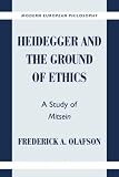 Olafson, Frederick A.: Heidegger and the Ground of Ethics : A Study of Mitsein Olafson, Frederick A.: Heidegger and the Ground of Ethics : A Study of Mitsein