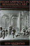 Andrews, Lew: Story and Space in Renaissance Art: The Rebirth of Continuous Narrative Andrews, Lew: Story and Space in Renaissance Art: The Rebirth of Continuous Narrative