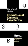 International Phonetic Association Staff: Handbook of the International Phonetic Association : A Guide to the Use of the International Phonetic Alphabet International Phonetic Association Staff: Handbook of the International Phonetic Association : A Guide to the Use of the International Phonetic Alphabet