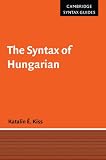 Kiss, Katalin E.: The Syntax of Hungarian Kiss, Katalin E.: The Syntax of Hungarian