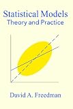 Freedman, David: Statistical Models: Theory And Practice Freedman, David: Statistical Models: Theory And Practice