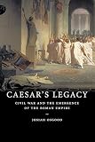 Osgood, Josiah: Caesar's Legacy: Civil War And the Emergence of the Roman Empire Osgood, Josiah: Caesar's Legacy: Civil War And the Emergence of the Roman Empire