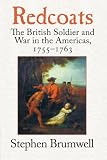 Brumwell, Stephen: Redcoats: The British Soldier And War in the Americas, 1755-1763 Brumwell, Stephen: Redcoats: The British Soldier And War in the Americas, 1755-1763