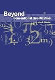 Klauder, John R.: Beyond Conventional Quantization