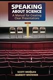 Morgan, Scott: Speaking About Science: A Manual for Creating Clear Presentations Morgan, Scott: Speaking About Science: A Manual for Creating Clear Presentations