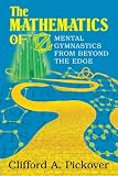 Pickover, Clifford A.: The Mathematics of Oz: Mental Gymnastics from Beyond the Edge Pickover, Clifford A.: The Mathematics of Oz: Mental Gymnastics from Beyond the Edge