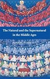 Bartlett, Robert: The Natural and the Supernatural in the Middle Ages: The Wiles Lectures Given at the Queen's University of Belfast, 2006 Bartlett, Robert: The Natural and the Supernatural in the Middle Ages: The Wiles Lectures Given at the Queen's University of Belfast, 2006
