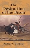 Isenberg, Andrew C.: The Destruction of the Bison : An Environmental History, 1750-1920 Isenberg, Andrew C.: The Destruction of the Bison : An Environmental History, 1750-1920