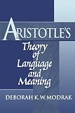 Modrak, Deborah K.W.: Aristotle's Theory of Language and Meaning Modrak, Deborah K.W.: Aristotle's Theory of Language and Meaning