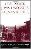 Browning, Christopher R.: Nazi Policy, Jewish Workers, German Killers Browning, Christopher R.: Nazi Policy, Jewish Workers, German Killers
