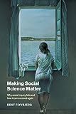 Flyvbjerg, Bent: Making Social Science Matter: Why Social Inquiry Fails and How It Can Succeed Again Flyvbjerg, Bent: Making Social Science Matter: Why Social Inquiry Fails and How It Can Succeed Again