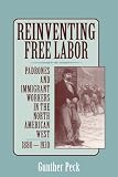 Peck, Gunther: Reinventing Free Labor: Padrone and Immigrant Workers in the North American West, 1880-1930