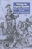 Norbrook, David: Writing the English Republic : Poetry, Rhetoric and Politics, 1627-1660 Norbrook, David: Writing the English Republic : Poetry, Rhetoric and Politics, 1627-1660