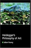 Young, Julian: Heidegger's Philosophy Of Art Young, Julian: Heidegger's Philosophy Of Art