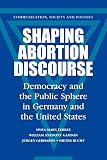 Ferree, Myra Marx: Shaping Abortion Discourse : Democracy and the Public Sphere in Germany and the United States Ferree, Myra Marx: Shaping Abortion Discourse : Democracy and the Public Sphere in Germany and the United States