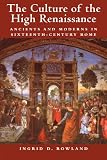 Rowland, Ingrid D. (Ingrid Drake): The Culture of the High Renaissance: Ancients and Moderns in Sixteenth-Century Rome Rowland, Ingrid D. (Ingrid Drake): The Culture of the High Renaissance: Ancients and Moderns in Sixteenth-Century Rome