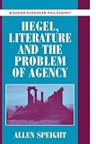 Speight, Allen: Hegel, Literature, and the Problem of Agency Speight, Allen: Hegel, Literature, and the Problem of Agency