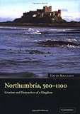 Rollason, David: Northumbria, 500-1100 : Creation and Destruction of a Kingdom