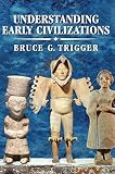 Trigger, Bruce: Understanding Early Civilizations: A Comparative Study
