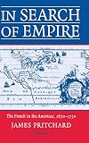 Pritchard, James S.: In Search of Empire: The French in the Americas, 1670-1730