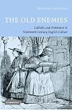 Wheeler, Michael: The Old Enemies: Catholic And Protestant in Nineteenth-century English Culture