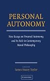 Taylor, James: Personal Autonomy: New Essays on Personal Autonomy and Its Role in Contemporary Moral Philosophy