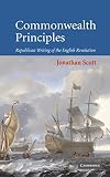 Scott, Jonathan: Commonwealth Principles: Republican Writing of the English Revolution