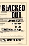 Roberts, Alasdair: Blacked Out: Government Secrecy in the Information Age