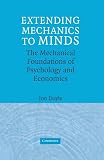 Doyle, Jon: Extending Mechanics to Minds: The Mechanical Foundations of Psychology And Economics Doyle, Jon: Extending Mechanics to Minds: The Mechanical Foundations of Psychology And Economics