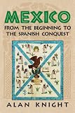 Knight, Alan: Mexico: From the Beginning to the Spanish Conquest