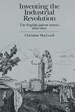 MacLeod, Christine: Inventing the Industrial Revolution: The English Patent System, 1660-1800
