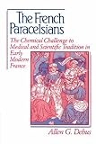 Debus, Allen George: The French Paracelsians : The Chemical Challenge to Medical and Scientific Tradition in Early Modern France