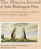 Fulton, Pamela Jeanne: The Minerva Journal of John Washington Price: A Voyage from Cork, Ireland to Sydney, New South Wales 1798-1800 Fulton, Pamela Jeanne: The Minerva Journal of John Washington Price: A Voyage from Cork, Ireland to Sydney, New South Wales 1798-1800