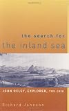 Johnson, Richard: The Search for the Inland Sea: John Oxley, Explorer, 1783-1828 Johnson, Richard: The Search for the Inland Sea: John Oxley, Explorer, 1783-1828