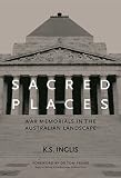Inglis, Kenneth Stanley: Sacred Places: War Memorials in the Australian Landscape Inglis, Kenneth Stanley: Sacred Places: War Memorials in the Australian Landscape