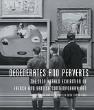 Miller, Steven: Degenerates and Perverts: The 1939 Herald Exhibition Of French and British Contemporary Art Miller, Steven: Degenerates and Perverts: The 1939 Herald Exhibition Of French and British Contemporary Art