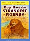 Masson, Jeffrey Moussaieff: Dogs Have the Strangest Friends : Other True Stories of Animal Feelings Masson, Jeffrey Moussaieff: Dogs Have the Strangest Friends : Other True Stories of Animal Feelings
