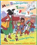 Slate, Joseph: Miss Bindergarten Takes a Field Trip With Kindergarten Slate, Joseph: Miss Bindergarten Takes a Field Trip With Kindergarten